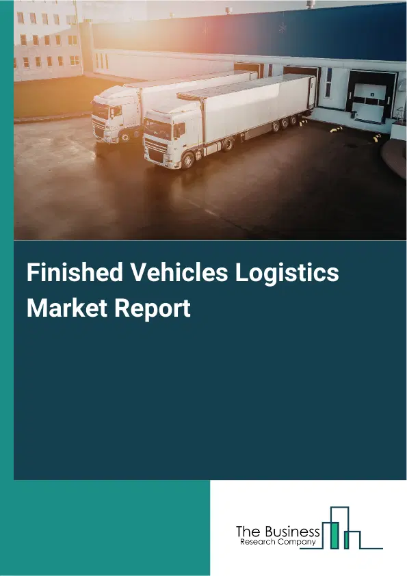Global Finished Vehicles Logistics Market Report 2026