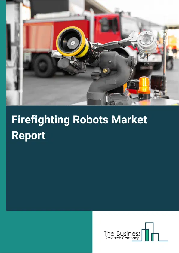 Global Firefighting Robots Market Report 2026