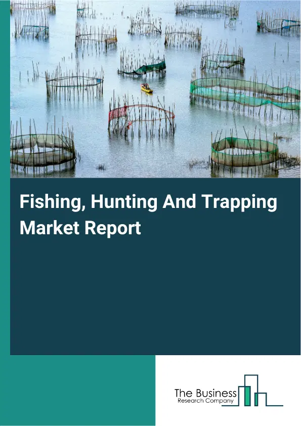 Global Fishing, Hunting And Trapping Market Report 2026