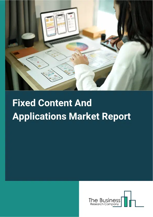 Fixed Content And Applications Market Report 2026