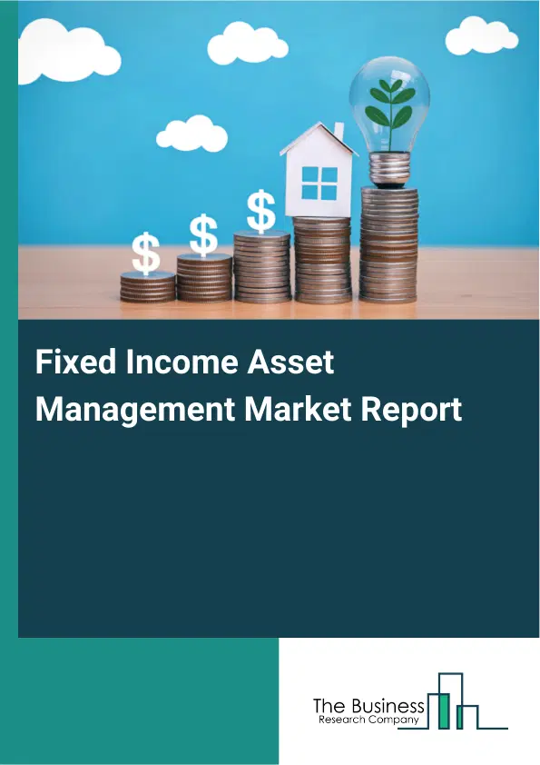 Global Fixed Income Asset Management Market Report 2026