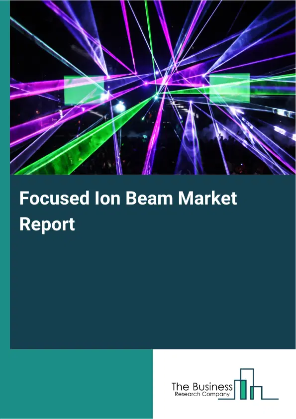 Global Focused Ion Beam Market Report 2026