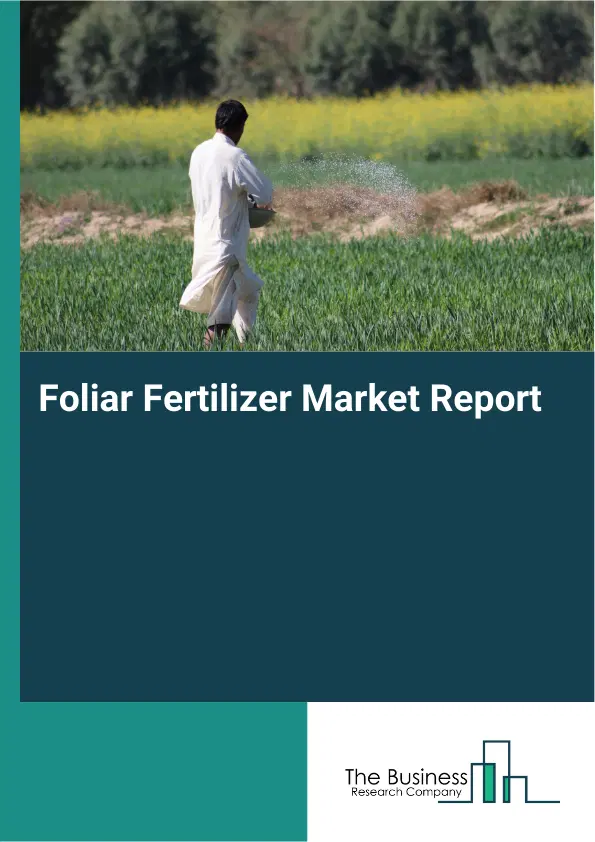 Global Foliar Fertilizer Market Report 2026
