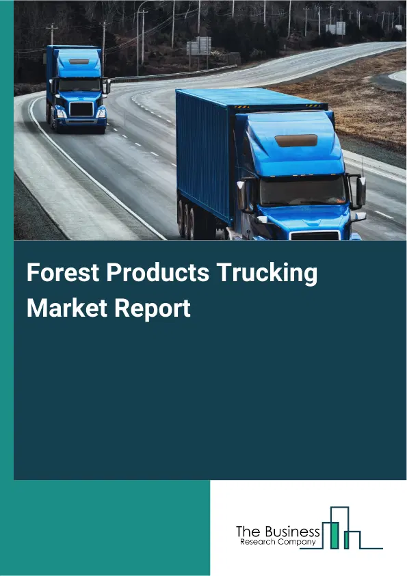 Global Forest Products Trucking Market Report 2026