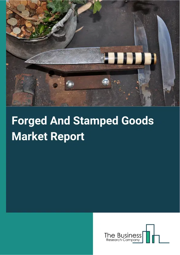 Global Forged And Stamped Goods Market Report 2026