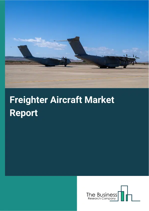 Global Freighter Aircraft Market Report 2026