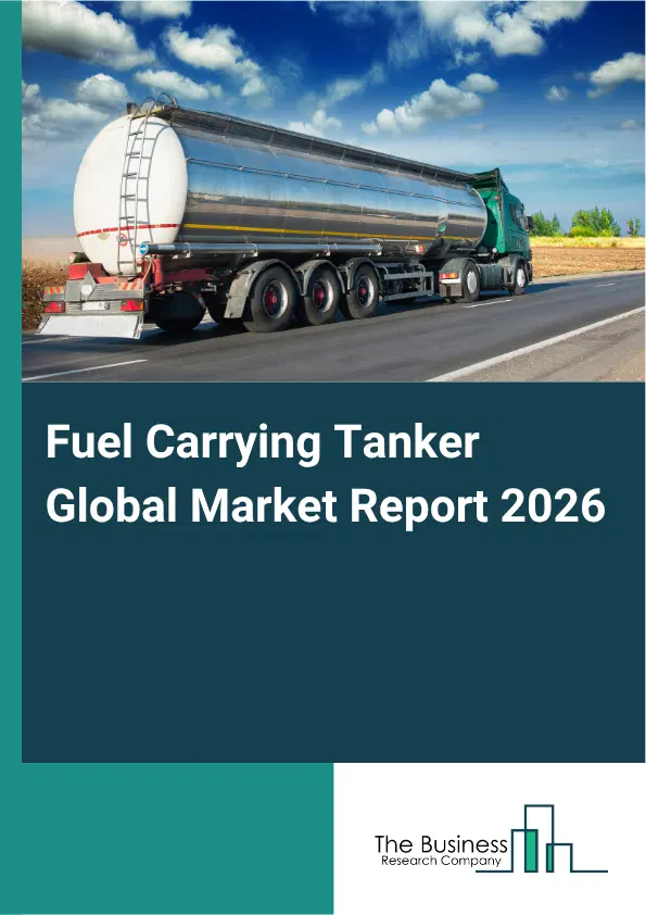 Fuel Carrying Tanker Market Report 2026