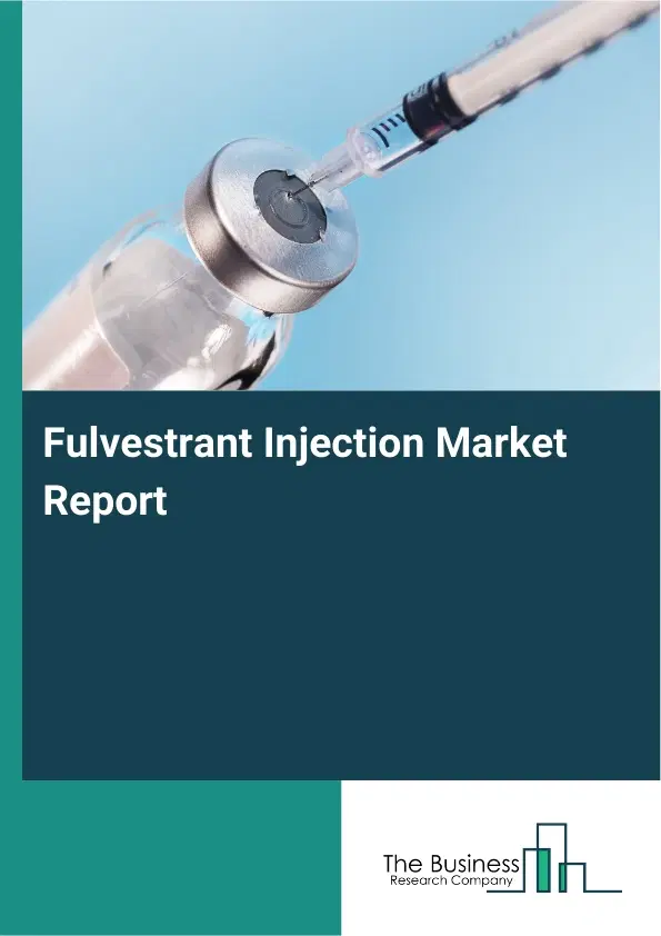 Global Fulvestrant Injection Market Report 2026