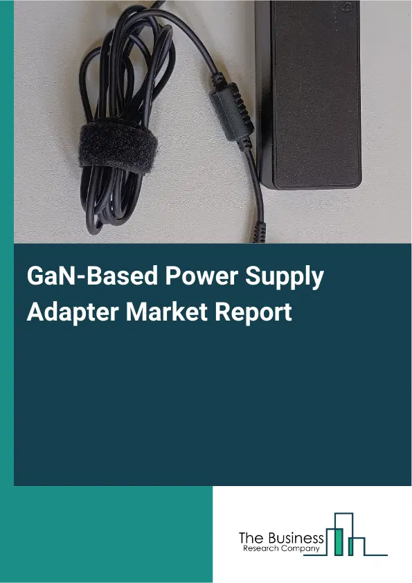 Global GaN-Based Power Supply Adapter Market Report 2026