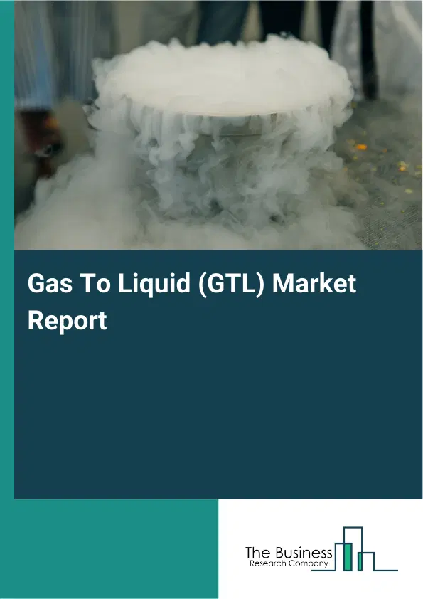 Global Gas To Liquid (GTL) Market Report 2026