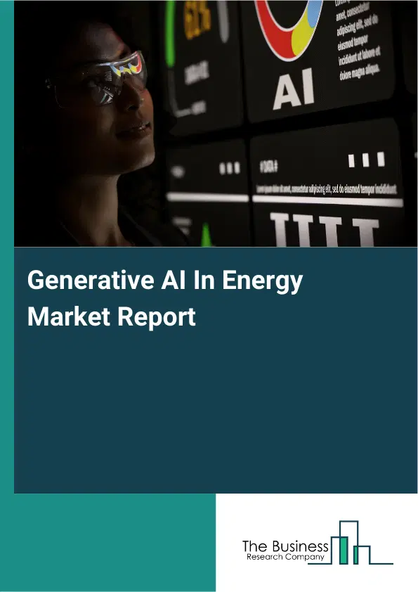 Global Generative AI In Energy Market Report 2026