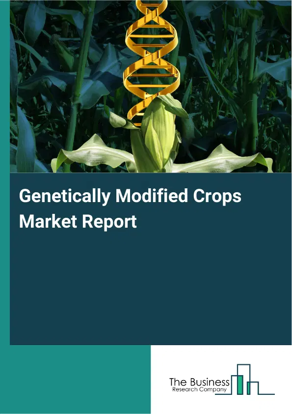 Global Genetically Modified Crops Market Report 2026
