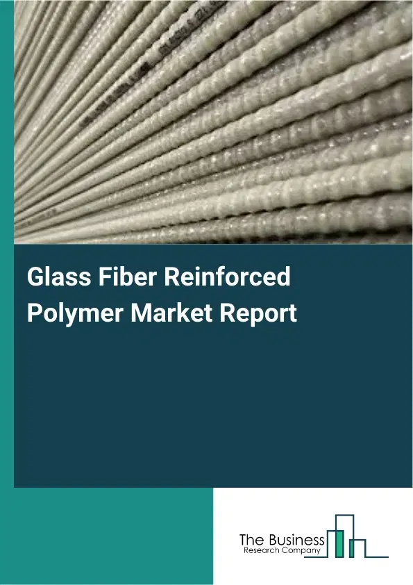Global Glass Fiber Reinforced Polymer Market Report 2026