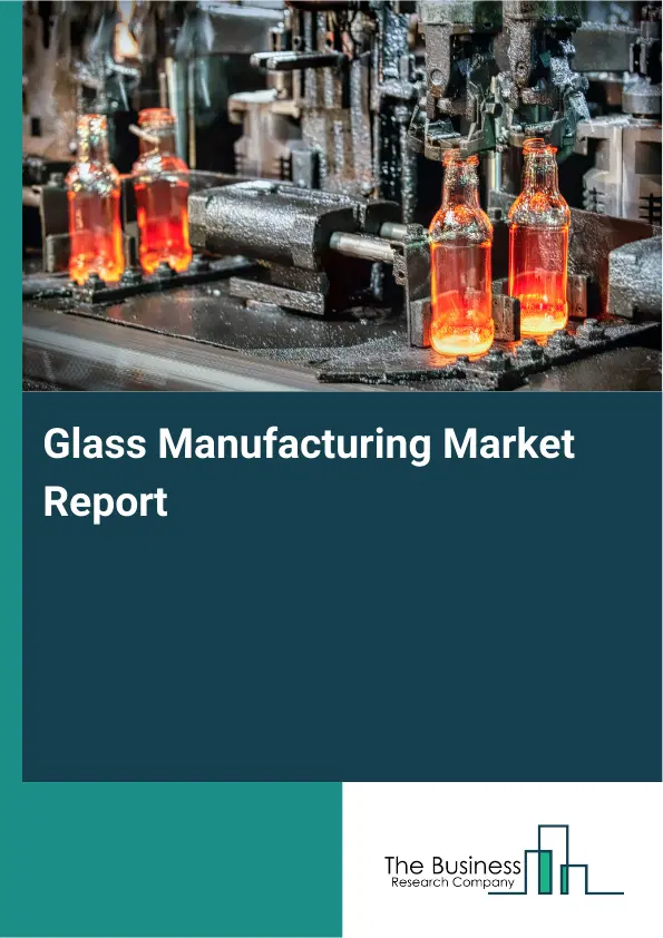 Global Glass Manufacturing Market Report 2026