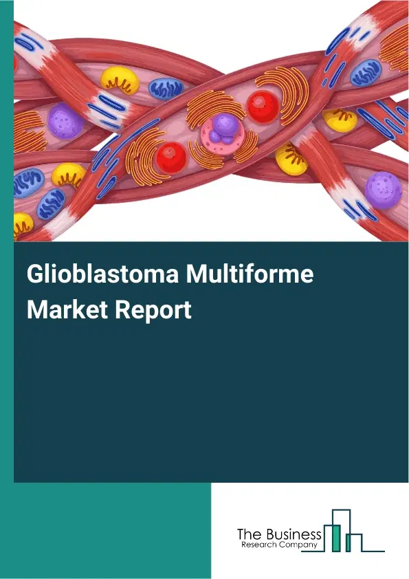 Global Glioblastoma Multiforme Market Report 2026