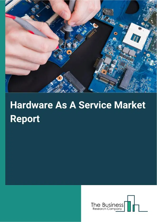 Global Hardware As A Service Market Report 2026