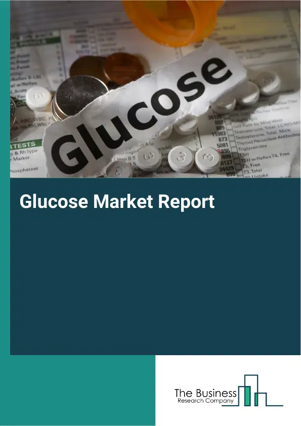 Global Glucose Market Report 2026