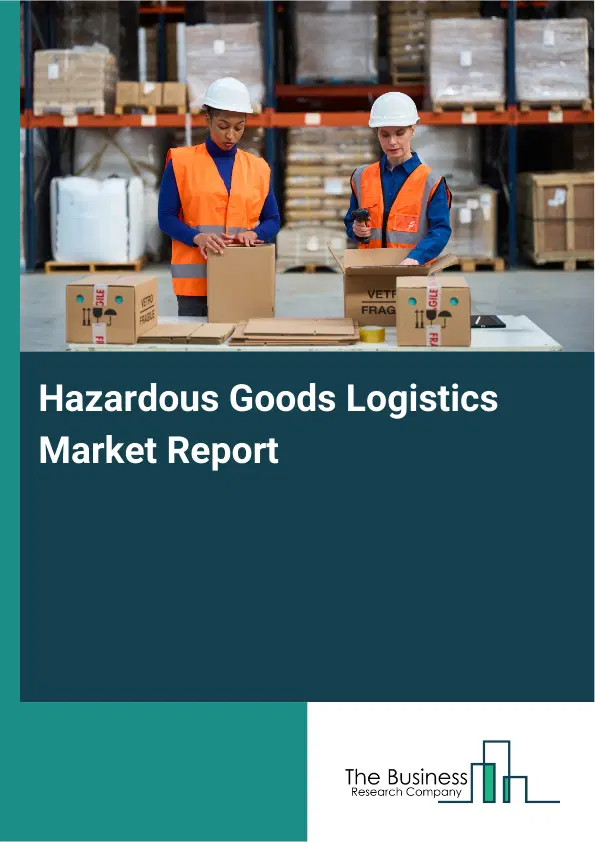 Global Hazardous Goods Logistics Market Report 2026