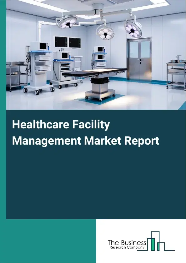 Global Healthcare Facility Management Market Report 2026