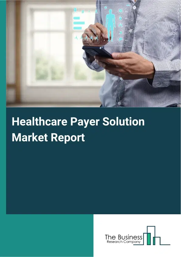 Global Healthcare Payer Solution Market Report 2026