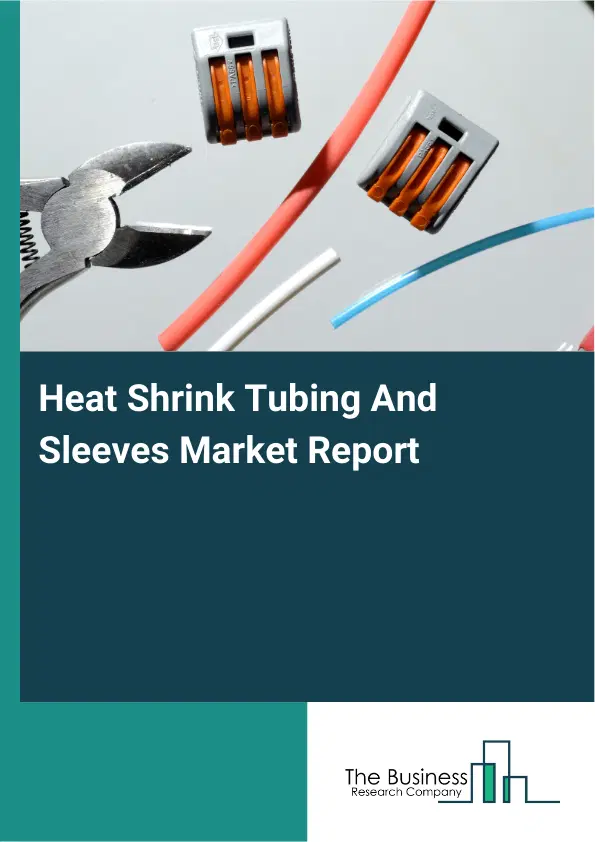 Global Heat Shrink Tubing And Sleeves Market Report 2026