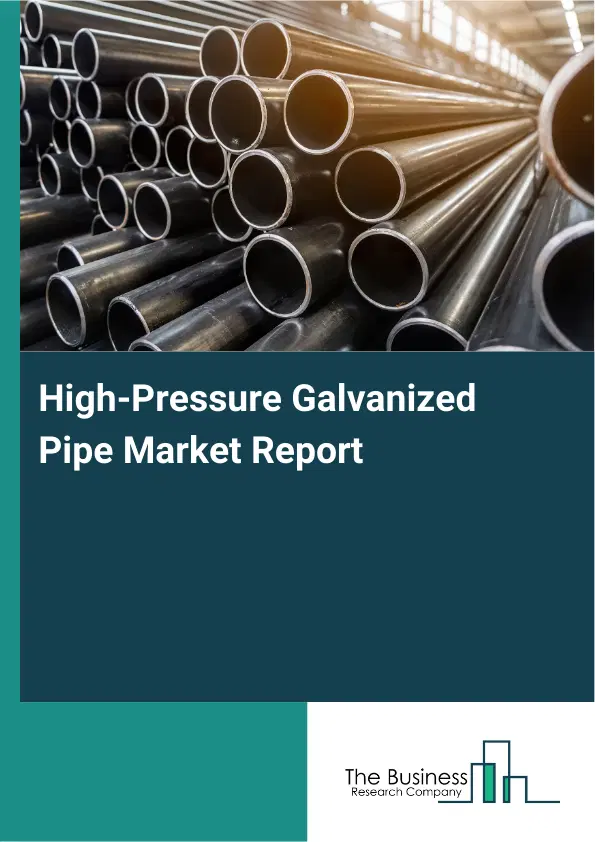 Global High-Pressure Galvanized Pipe Market Report 2026