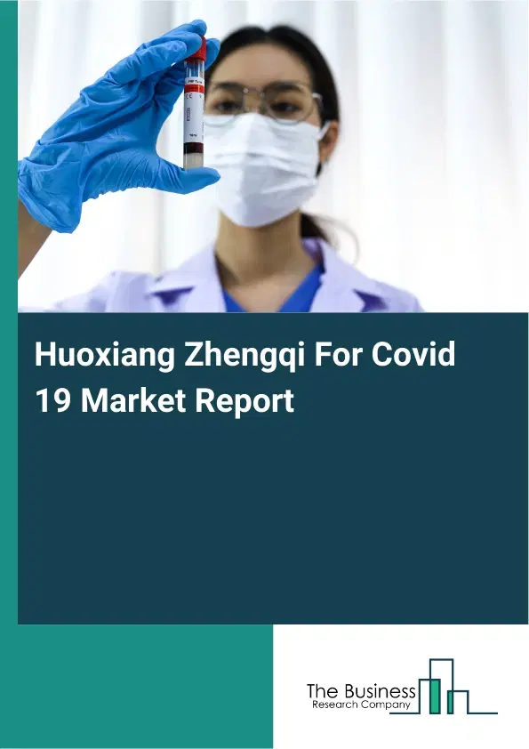 Global Huoxiang Zhengqi For Covid 19 Market Report 2026