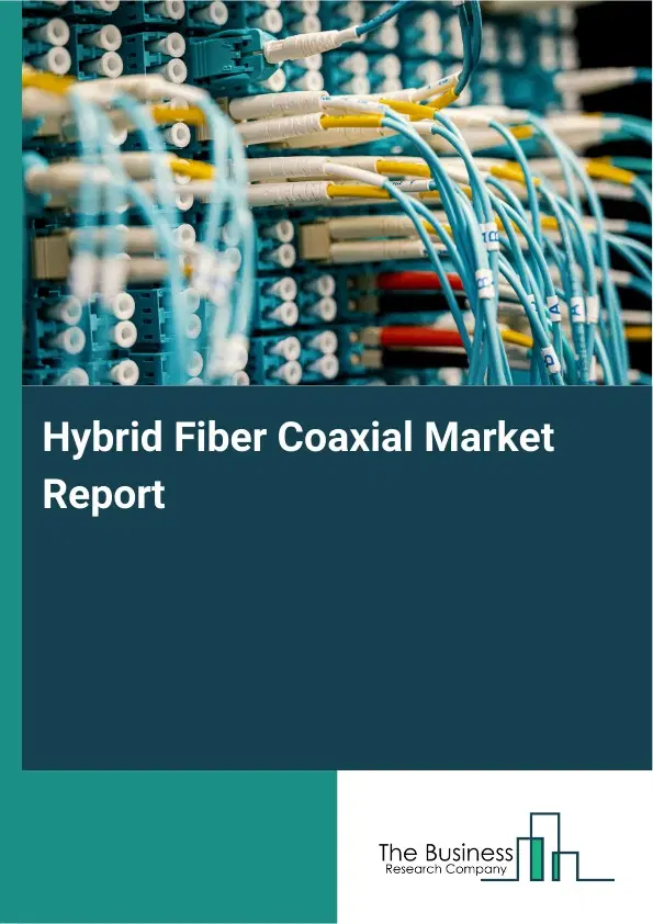 Global Hybrid Fiber Coaxial Market Report 2026