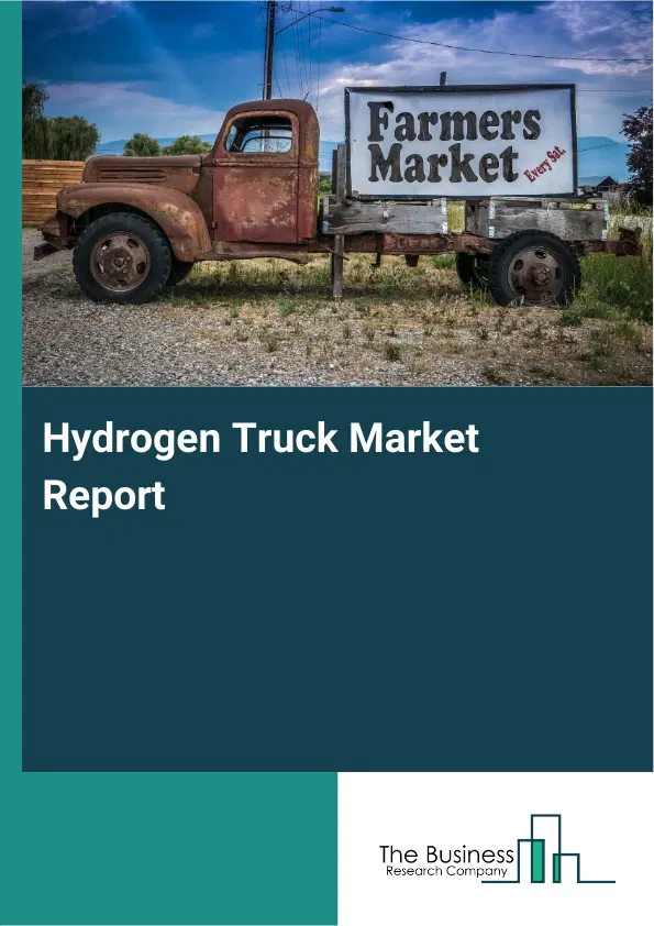 Global Hydrogen Truck Market Report 2026