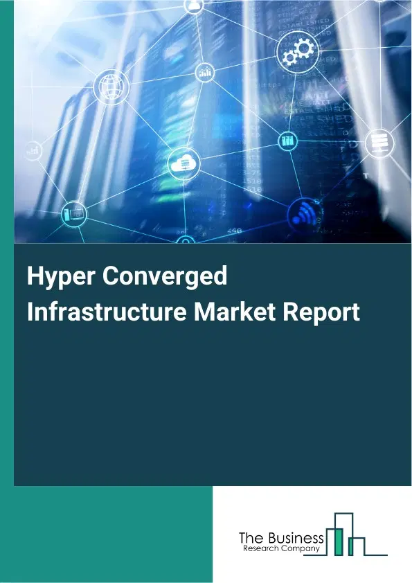 Global Hyper Converged Infrastructure Market Report 2026