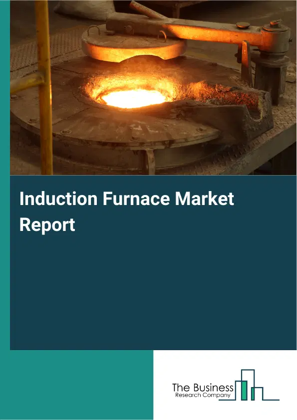 Global Induction Furnace Market Report 2026 Global Induction Furnace Market Report 2026