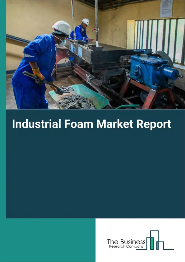Global Industrial Foam Market Report 2026