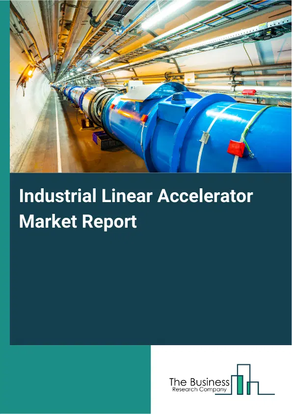 Global Industrial Linear Accelerator Market Report 2026