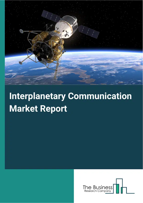 Global Interplanetary Communication Market Report 2026