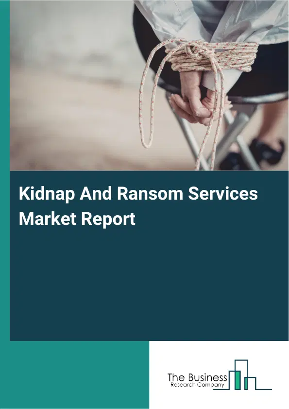 Kidnap And Ransom Services Market Report 2026