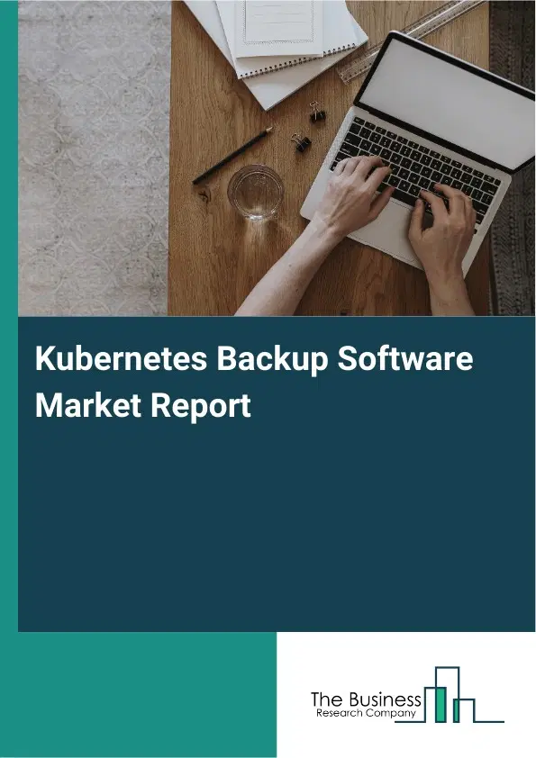 Global Kubernetes Backup Software Market Report 2026