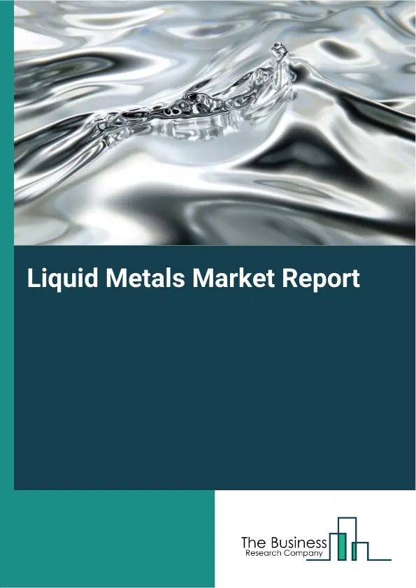 Global Liquid Metals Market Report 2026