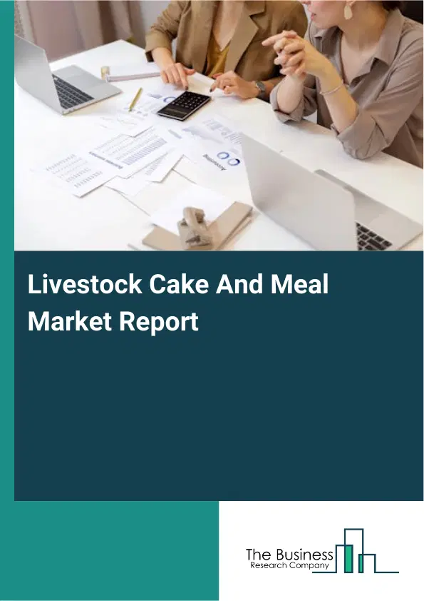 Global Livestock Cake And Meal Market Report 2026