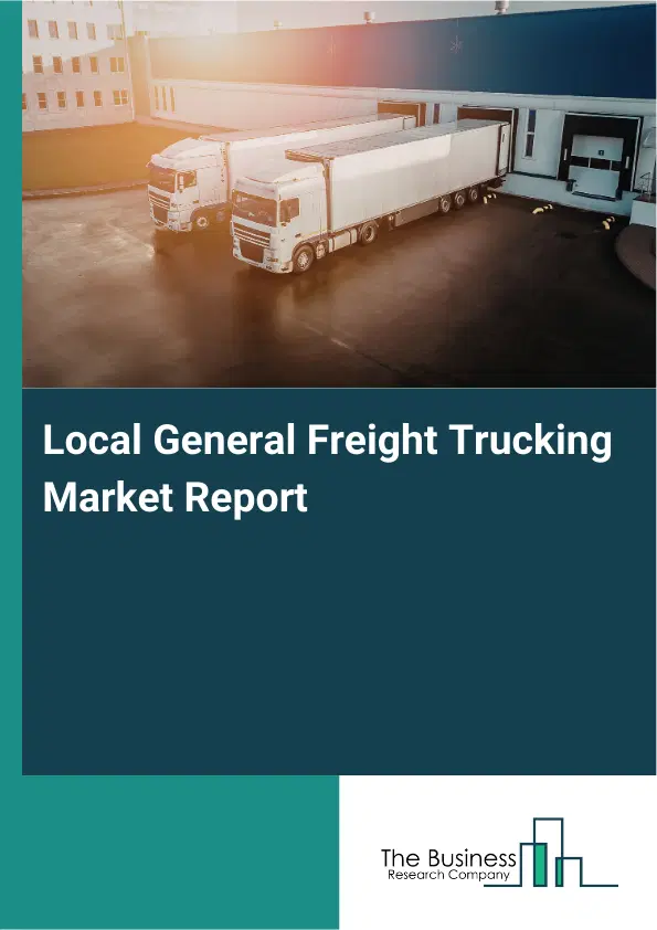 Global Local General Freight Trucking Market Report 2026