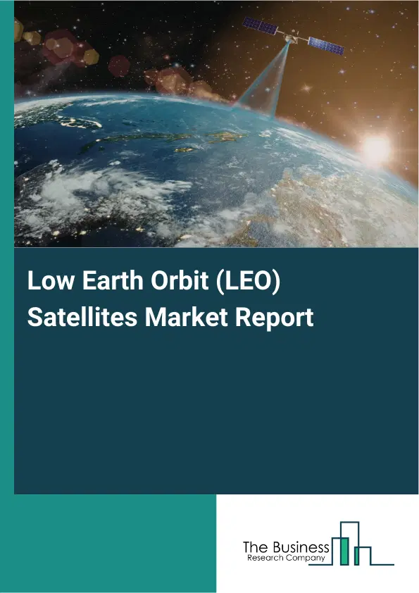 Global Low Earth Orbit (LEO) Satellites Market Report 2026