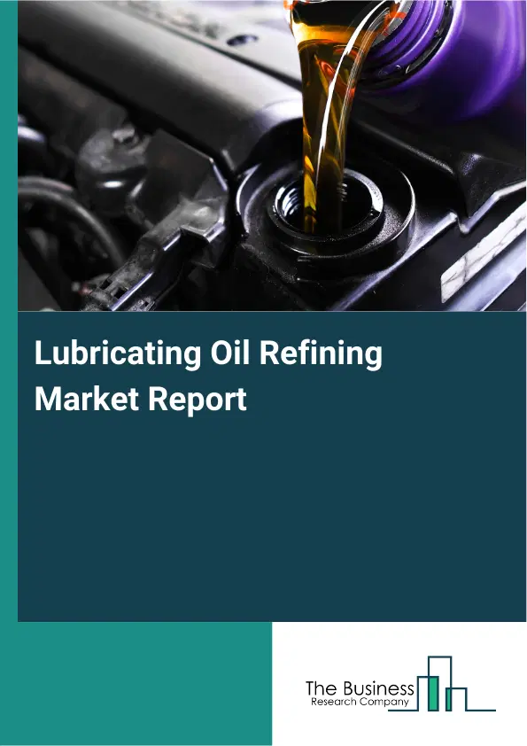 Global Lubricating Oil Refining Market Report 2026