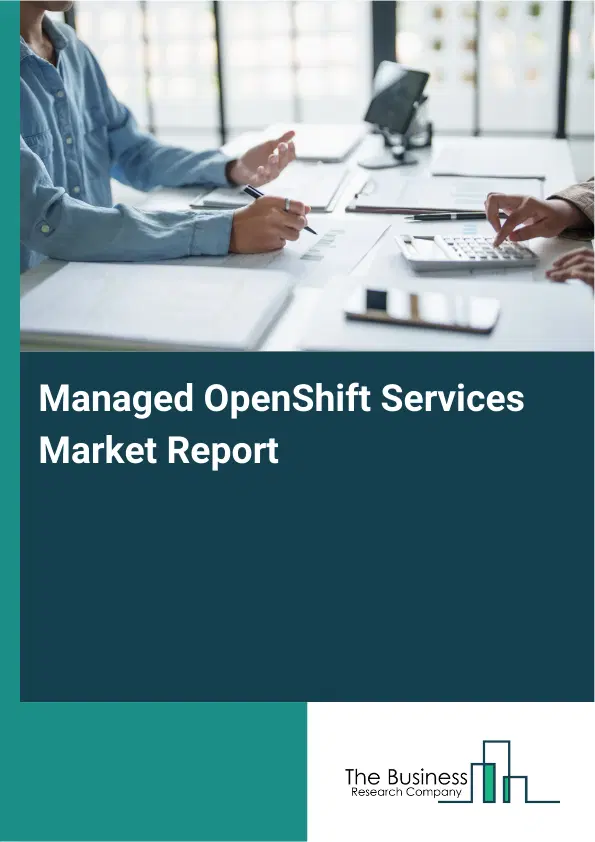 Global Managed OpenShift Services Market Report 2026