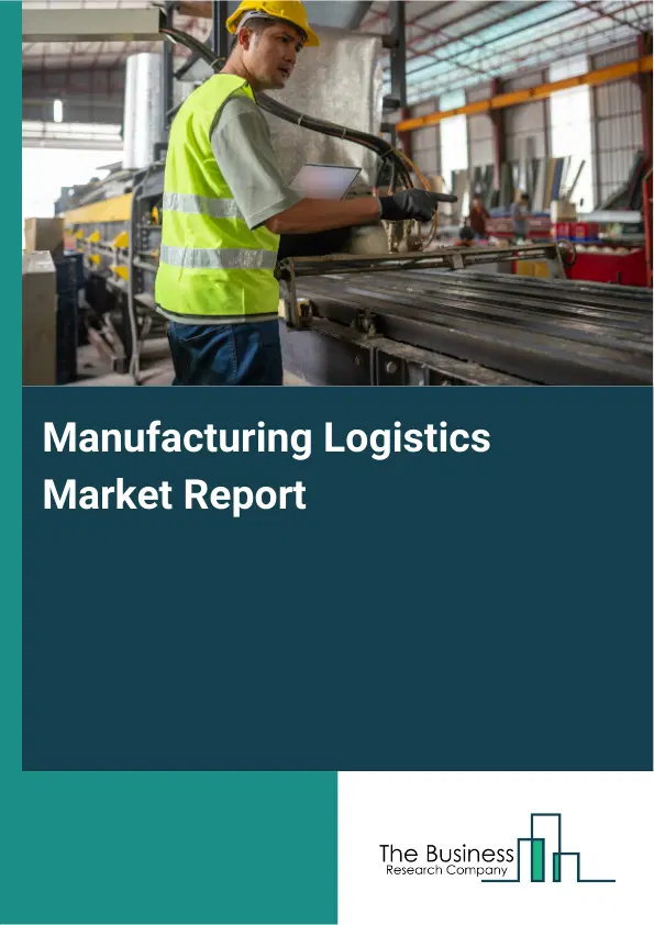 Global Manufacturing Logistics Market Report 2026