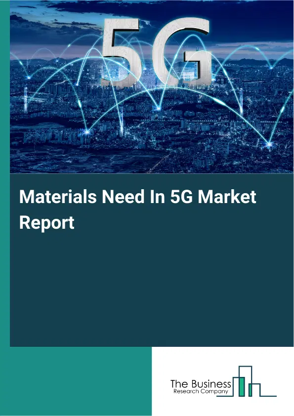 Global Materials Need In 5G Market Report 2026