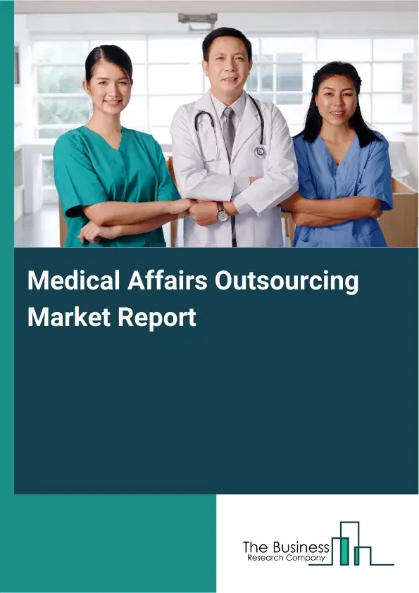Global Medical Affairs Outsourcing Market Report 2026