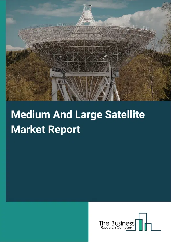 Global Medium And Large Satellite Market Report 2026