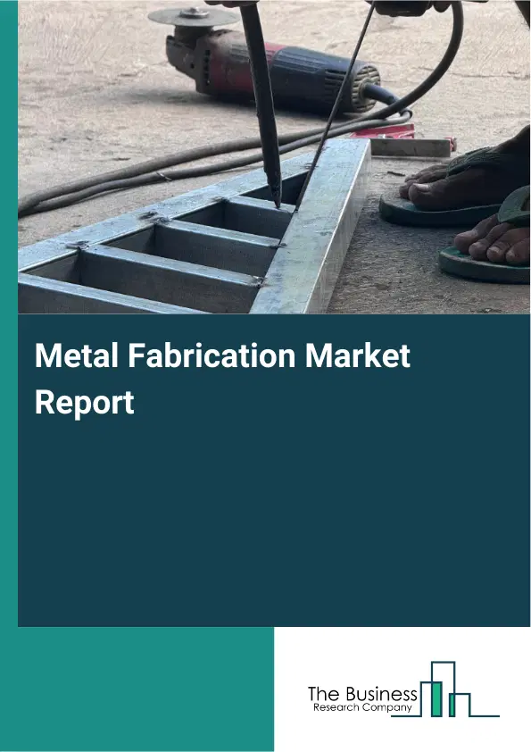Global Metal Fabrication Market Report 2026