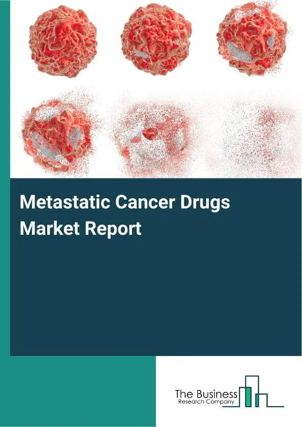 Global Metastatic Cancer Drugs Market Report 2026