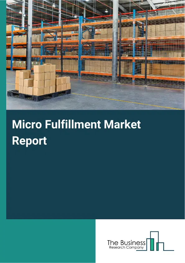 Global Micro Fulfillment Market Report 2026