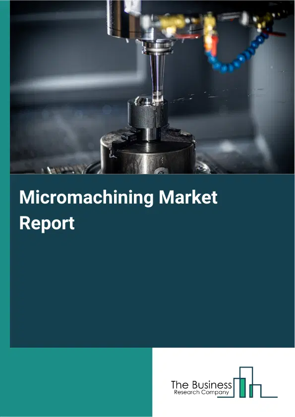 Global Micromachining Market Report 2026